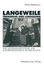 Langeweile, Uberdruss und Lebenssinn. Eine geistesgeschichtliche und kultursoziologische Untersuchung - Alfred Bellebaum