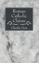 Roman Catholic Claims - Charles Gore