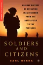 Soldiers and Citizens. An Oral History of Operation Iraqi Freedom from the Battlefield to the Pentagon - Carl Mirra