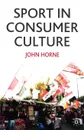 Sport in Consumer Culture - John Horne