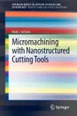 Micromachining with Nanostructured Cutting Tools - Mark J. Jackson