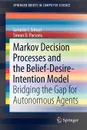 Markov Decision Processes and the Belief-Desire-Intention Model. Bridging the Gap for Autonomous Agents - Gerardo I. Simari, Simon D. Parsons