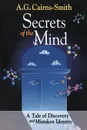 Secrets of the Mind. A Tale of Discovery and Mistaken Identity - A.G. Cairns-Smith