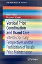 Vertical Price Coordination and Brand Care. Interdisciplinary Perspectives on the Prohibition of Resale Price Maintenance - Dieter Ahlert, Benjamin Schefer