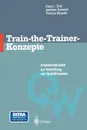 Train-the-Trainer-Konzepte. Arbeitsmaterialien zur Vermittlung von Qualitatswissen - Klaus J. Zink, Andreas Schmidt, Thomas Bäuerle