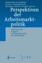 Perspektiven der Arbeitsmarktpolitik. Internationaler Vergleich und Empfehlungen fur Deutschland - C.M. Schmidt, K.F. Zimmermann, M. Fertig