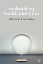 Embodying Health Identities - Allison James, Jenny Hockey