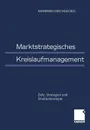 Marktstrategisches Kreislaufmanagement. Ziele, Strategien und Strukturkonzepte - Manfred Kirchgeorg