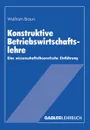 Konstruktive Betriebswirtschaftslehre. Eine wissenschaftstheoretische Einfuhrung - Wolfram Braun