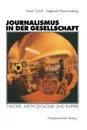 Journalismus in der Gesellschaft. Theorie, Methodologie und Empirie - Armin Scholl, Siegfried Weischenberg