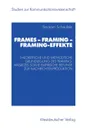 Frames - Framing - Framing-Effekte. Theoretische und methodische Grundlegung des Framing-Ansatzes sowie empirische Befunde zur Nachrichtenproduktion - Bertram Scheufele