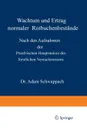 Wachstum und Ertrag normaler Rotbuchenbestande. Nach den Aufnahmen der Preufsischen Hauptstation des forstlichen Versuchswesens - Adam Schwappach