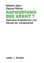 Aufwertung der Arbeit.. Alternative Arbeitsformen und Wandel der Industriearbeit - Wieland Jäger, Dietmar Riemer