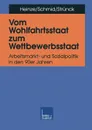 Vom Wohlfahrtsstaat zum Wettbewerbsstaat. Arbeitsmarkt- und Sozialpolitik in den 90er Jahren - Rolf G. Heinze, Josef Schmid, Christoph Strünck