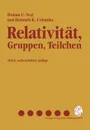 Relativitat, Gruppen, Teilchen. Spezielle Relativitatstheorie ALS Grundlage Der Feld- Und Teilchenphysik - Roman U. Sexl, Helmuth K. Urbantke