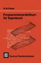 Programmierpraktikum fur Ingenieure. Mit grafischen und numerischen Aufgaben - Wilhelm M. Pieper