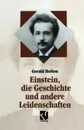 Einstein, die Geschichte und andere Leidenschaften. Der Kampf gegen die Wissenschaft am Ende des 20. Jahrhunderts - Rainer Sengerling, Gerald Holton