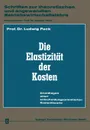 Die Elastizitat der Kosten. Grundlagen einer entscheidungsorientierten Kostentheorie - Ludwig Pack