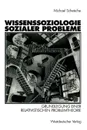 Wissenssoziologie sozialer Probleme. Grundlegung einer relativistischen Problemtheorie - Michael Schetsche