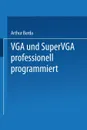 VGA und SuperVGA professionell programmiert. Mit nutzlichen Tips, Tricks und Power-Tools auf Diskette - Arthur Burda