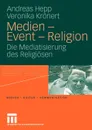 Medien - Event - Religion. Die Mediatisierung des Religiosen - Andreas Hepp, Veronika Krönert