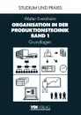 Organisation in der Produktionstechnik. Band 1: Grundlagen - Walter Eversheim