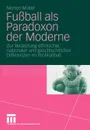 Fussball als Paradoxon der Moderne. Zur Bedeutung ethnischer, nationaler und geschlechtlicher Differenzen im Profifussball - Marion Müller