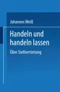 Handeln Und Handeln Lassen. Uber Stellvertretung - Johannes Weiss, Johannes Weiss
