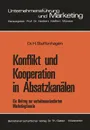 Konflikt und Kooperation in Absatzkanalen. Ein Beitrag zur verhaltensorientierten Marketingtheorie - Hartwig Steffenhagen