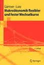 Makrookonomik Flexibler Und Fester Wechselkurse - Manfred Gartner, Matthias Lutz, Manfred G. Rtner