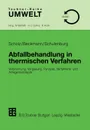 Abfallbehandlung in thermischen Verfahren. Verbrennung, Vergasung, Pyrolyse, Verfahrens- und Anlagenkonzepte - Reinhard Scholz, Michael Beckmann, Frank Schulenburg