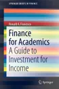 Finance for Academics. A Guide to Investment for Income - Ronald A. Francisco