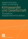 Klimawandel und Gesellschaft. Perspektive Adaptionskommunikation - Harald Heinrichs, Heiko Grunenberg