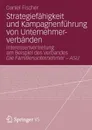 Strategiefahigkeit und Kampagnenfuhrung von Unternehmerverbanden. Interessenvertretung am Beispiel des Verbandes Die Familienunternehmer - ASU - Daniel Fischer