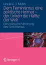 Dem Feminismus Eine Politische Heimat - Der Linken Die Halfte Der Welt. Die Politische Verortung Des Feminismus - Ursula G. T. M. Ller, Ursula G. T. Muller