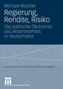 Regierung, Rendite, Risiko. Die politische Okonomie des Aktienmarktes in Deutschland - Michael Bechtel