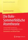 Die Bohr-Sommerfeldsche Atomtheorie. Sommerfelds Erweiterung des Bohrschen Atommodells 1915/16 - Arnold Sommerfeld