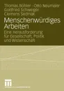 Menschenwurdiges Arbeiten. Eine Herausforderung fur Gesellschaft, Politik und Wissenschaft - Thomas Böhler, Otto Neumaier, Gottfried Schweiger