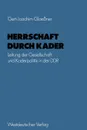 Herrschaft durch Kader. Leitung der Gesellschaft und Kaderpolitik in der DDR am Beispiel des Staatsapparates - Gert-Joachim Glaeßner