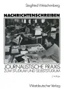 Nachrichtenschreiben. Journalistische Praxis zum Studium und Selbststudium - Siegfried Weischenberg