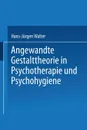 Angewandte Gestalttheorie in Psychotherapie und Psychohygiene - Hans-Jürgen P. Walter