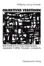 Objektives Verstehen. Rekonstruktion eines Paradigmas: Gadamer, Popper, Toulmin, Luhmann - Wolfgang Ludwig Schneider