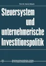 Steuersystem und unternehmeriesche Investitionspolitik - Horst Albach