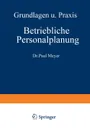 Betriebliche Personalplanung. Grundlagen und Praxis - Paul Meyer
