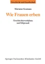 Wie Frauen erben. Geschlechterverhaltnis und Erbprozess - Marianne Kosmann