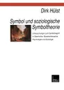 Symbol Und Soziologische Symboltheorie. Untersuchungen Zum Symbolbegriff in Geschichte, Sprachphilosophie, Psychologie Und Soziologie - Dirk Hulst, Dirk Schmitz Von Hulst