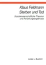 Sterben und Tod. Sozialwissenschaftliche Theorien und Forschungsergebnisse - Klaus Feldmann