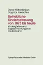 Betriebliche Kinderbetreuung von 1875 bis heute. Kindergarten und Tageseinrichtungen in Deutschland - Dieter Höltershinken, Dagmar Kasüschke