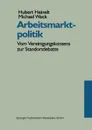 Arbeitsmarktpolitik. Vom Vereinigungskonsens zur Standortdebatte - Hubert Heinelt, Michael Weck