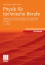 Physik fur technische Berufe. Physikalisch-technische Grundlagen, Formelsammlung, Versuchsbeschreibungen, Aufgaben mit ausfuhrlichen Losungen - Alfred Böge, Jürgen Eichler